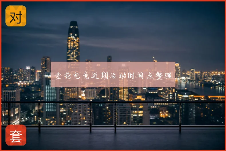 金花电竞近期活动时间点整理
