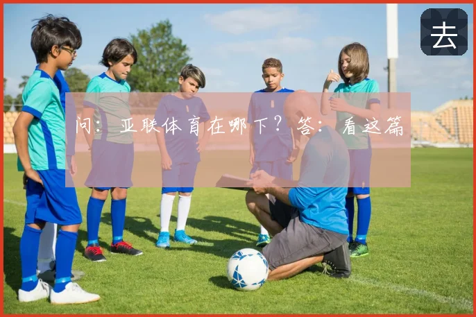 问:亚联体育在哪下?答:看这篇